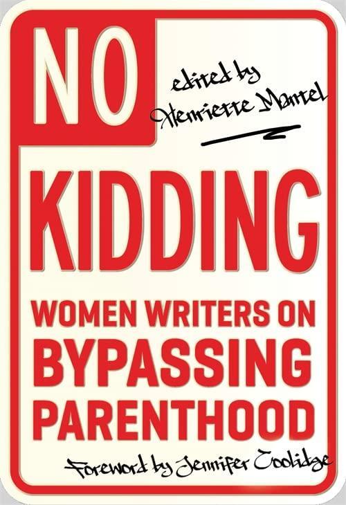 Henriette Mantel: No Kidding : Women Writers on Bypassing Parenthood (2013)