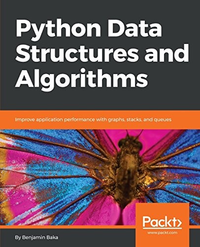Benjamin Baka: Python Data Structures and Algorithms: Improve application performance with graphs, stacks, and queues (2017, Packt Publishing - ebooks Account)