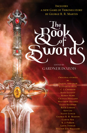 Ken Liu, Garth Nix, Lavie Tidhar, Kate Elliott, Walter Jon Williams, Robin Hobb, Matthew Hughes, Daniel Abraham, Elizabeth Bear, K. J. Parker, Ellen Kushner, Scott Lynch, C. J. Cherryh, Empty Author, Gardner Dozois, Rich Larson, Cecelia Holland: The Book Of Swords (Bantam)