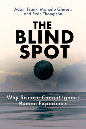 Evan Thompson, Marcelo Gleiser, Adam Frank: Blind Spot (2025, MIT Press)