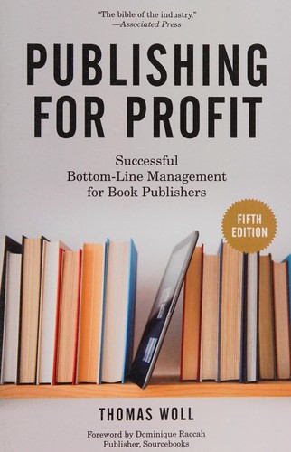 Thomas Woll, Thomas Woll, Dominique Raccah: Publishing for Profit: Successful Bottom-Line Management for Book Publishers (Paperback, 2014, Chicago Review Press)