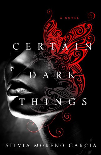 Silvia Moreno-Garcia: Certain Dark Things (2016)