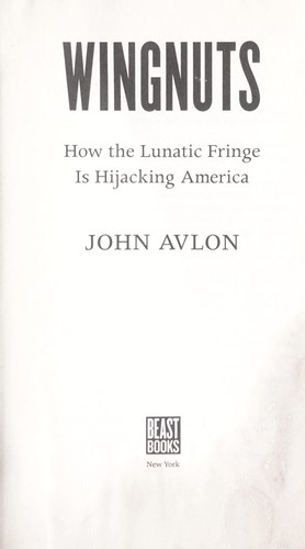 John P. Avlon: Wingnuts (2010, Beast Books)