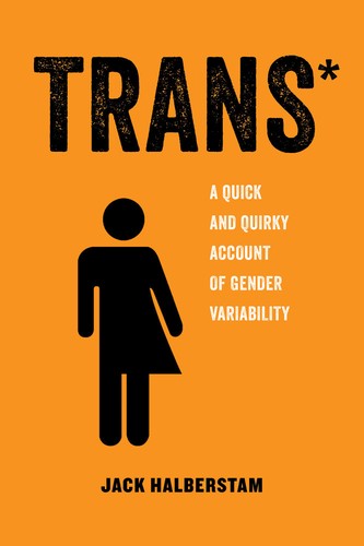Jack Halberstam: Trans* (2018, University of California Press)