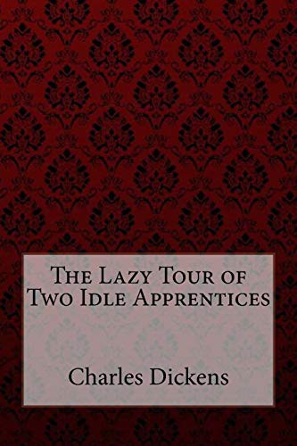 Wilkie Collins, Charles Dickens: The Lazy Tour of Two Idle Apprentices (Paperback, 2018, Createspace Independent Publishing Platform, CreateSpace Independent Publishing Platform)