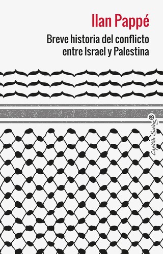 Ilan Pappé: Breve historia del conflicto entre Israel y Palestina (2024, Capitán Swing Libros)
