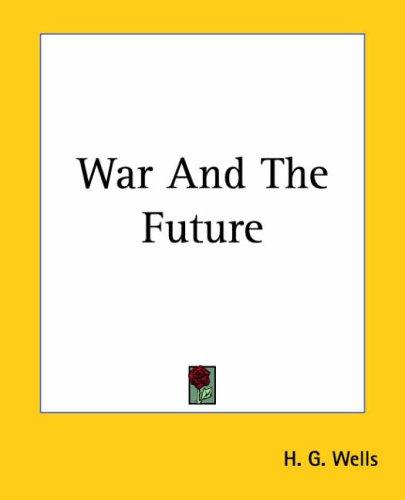 H. G. Wells: War And The Future (Paperback, 2004, Kessinger Publishing, LLC)
