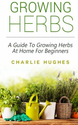 Charlie Hughes: Growing Herbs at Home (Paperback, 2015, CreateSpace Independent Publishing Platform)