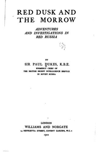 Paul Dukes: Red Dusk and the Morrow: Adventures and Investigations in Red Russia (1922, Williams and Norgate)