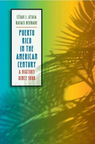 César J. Ayala, Rafael Bernabe: Puerto Rico in the American Century: A History since 1898 (2007)