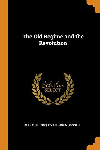 Alexis de Tocqueville, John Bonner: The Old Regime and the Revolution (Paperback, 2018, Franklin Classics Trade Press)