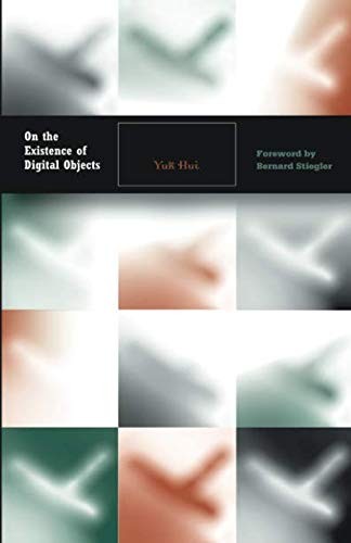 Yuk Hui: On the Existence of Digital Objects (2016, Univ Of Minnesota Press)