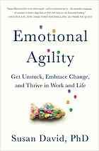 Emotional Agility: Get Unstuck, Embrace Change, and Thrive in Work and Life (2016, Avery)