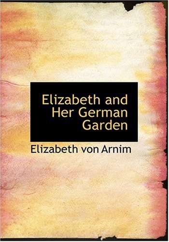 Elizabeth von Arnim: Elizabeth and Her German Garden (Hardcover, 2008, BiblioLife)