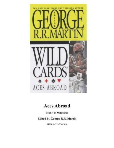 George R. R. Martin, Edward Bryant, Michael Cassutt, Stephen Leigh, Victor Milán, John J. Miller, Lewis Shiner, Melinda M. Snodgrass, Carrie Vaughn, Kevin Andrew Murphy: Aces abroad : a wild cards mosaic novel (1988)