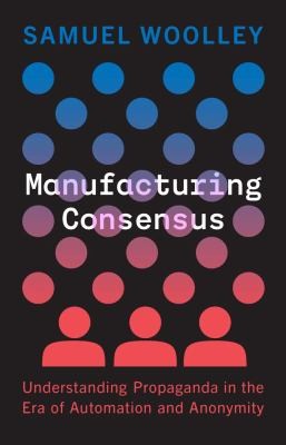 Samuel Woolley: Manufacturing Consensus (2023, Yale University Press)