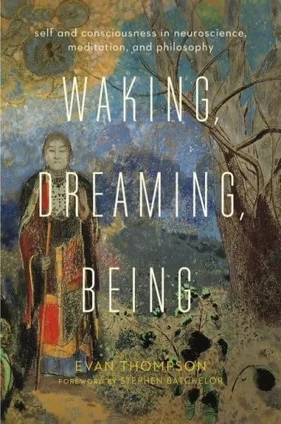 Evan Thompson: Waking, Dreaming, Being (Paperback, 2017, Columbia University Press)