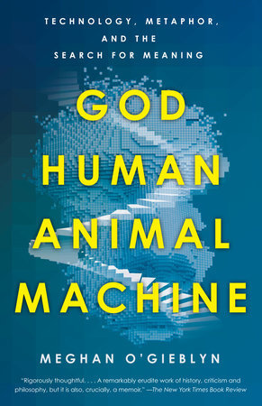 Meghan O'Gieblyn: God, Human, Animal, Machine (2022, Knopf Doubleday Publishing Group)
