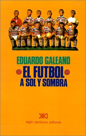 Eduardo Galeano: El fútbol a sol y sombra (Spanish language, 1995, Siglo Veintiuno de España Editores)