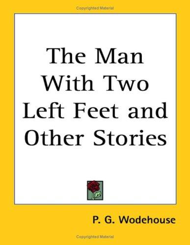 P. G. Wodehouse: The Man With Two Left Feet And Other Stories (Paperback, 2004, Kessinger Publishing)
