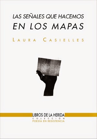 Laura Casielles, Nicholas Callaway: Las señales que hacemos en los mapas (Paperback, Español language, 2018, Libros de la Herida)