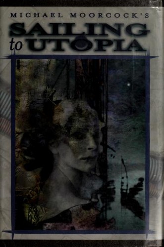 Michael Moorcock: Sailing to Utopia (Eternal Champion Series, Vol. 8) (Hardcover, 1997, White Wolf Pub)