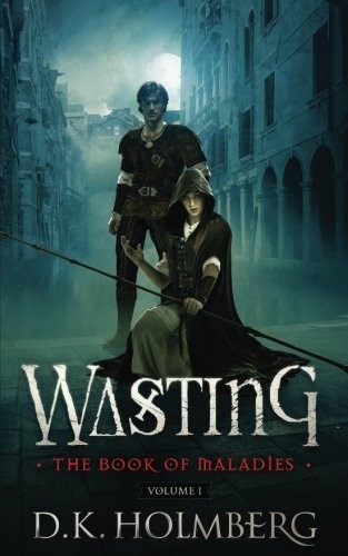 D.K. Holmberg: Wasting: The Book of Maladies (Volume 1) (Paperback, CreateSpace Independent Publishing Platform)