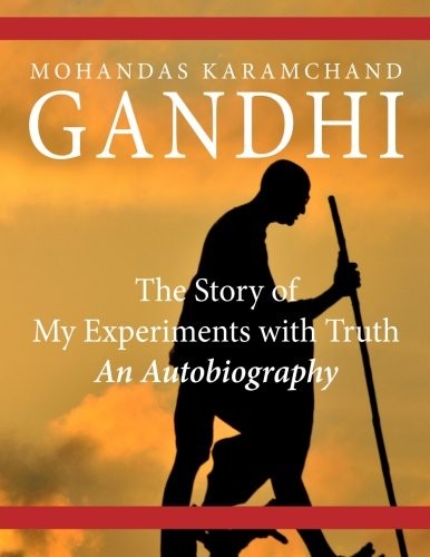 Mohandas Karamchand Gandhi: The Story of My Experiments with Truth (Paperback, CreateSpace Independent Publishing Platform)