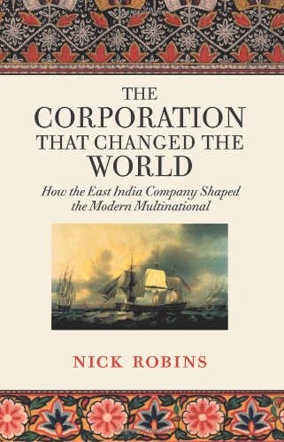 NICK ROBINS: CORPORATION THAT CHANGED THE WORLD: HOW THE EAST INDIA COMPANY SHAPED THE MODERN MULTINATIONAL. (Undetermined language, PLUTO)
