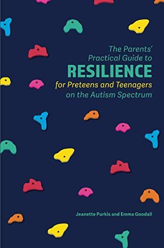 Jeanette Purkis, Emma Goodall: The Parents' Practical Guide to Resilience for Preteens and Teenagers on the Autism Spectrum (Paperback, 2018, Jessica Kingsley Publishers)