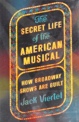 Viertel, Jack (Theatrical producer): The secret life of the American musical (2016)