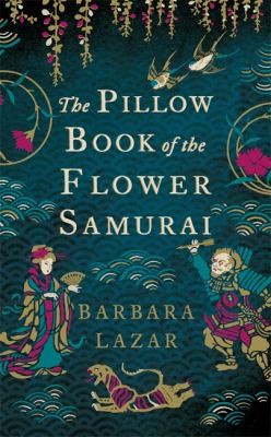 Barbara Lazar: The Pillow Book Of The Flower Samurai (2012, Headline Publishing Group)