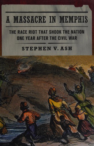 Stephen V. Ash: A massacre in Memphis (2013, Hill and Wang, a division of Farrar, Straus and Giroux)