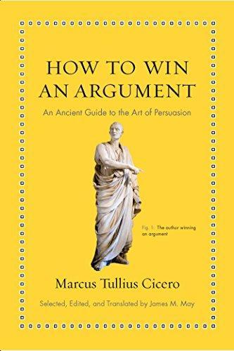 James M. May, Marcus Tullius Cicero: How to Win an Argument: An Ancient Guide to the Art of Persuasion (2016)