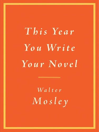 Walter Mosley: This Year You Write Your Novel (EBook, 2009, Little, Brown and Company)