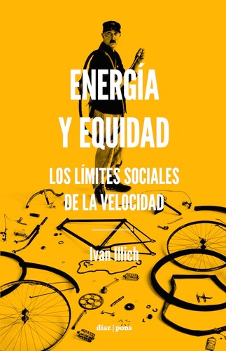 Ivan Illich: Energía y equidad (Spanish language, 2015, Díaz & Pons)