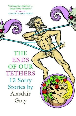 Alasdair Gray: The Ends of Our Tethers (Paperback, 2004, Canongate Books Ltd)
