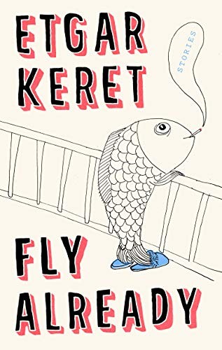 Etgar Keret: Fly Already (Hardcover, 2019, Riverhead Books)