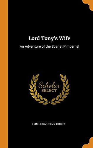Emma Orczy: Lord Tony's Wife (Hardcover, Franklin Classics Trade Press)