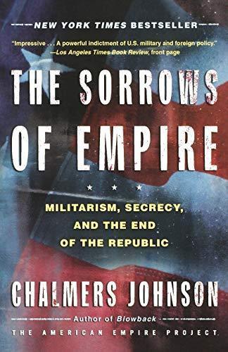 Chalmers A. Johnson: The Sorrows of Empire: Militarism, Secrecy, and the End of the Republic