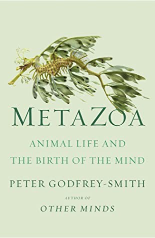 Peter Godfrey-Smith: Metazoa (2020, Farrar, Straus & Giroux)