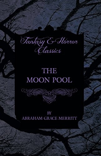 Abraham Merritt: The Moon Pool (2016, Moran Press)