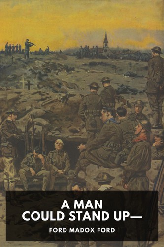 Ford Madox Ford: A Man Could Stand Up— (2022, Standard Ebooks)