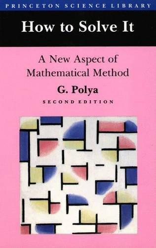 George Pólya, G. Polya: How to Solve It : A New Aspect of Mathematical Method (Paperback, 1957, Princeton University Press)