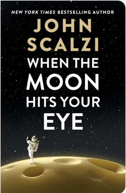 John Scalzi (duplicate): When the Moon Hits Your Eye (Tor Books)