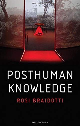 Rosi Braidotti: Posthuman Knowledge (2019, Wiley-Interscience, Polity)