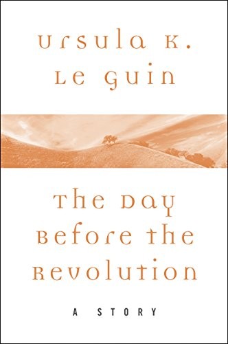 Ursula K. Le Guin: The Day Before the Revolution (2017, HarperCollins)