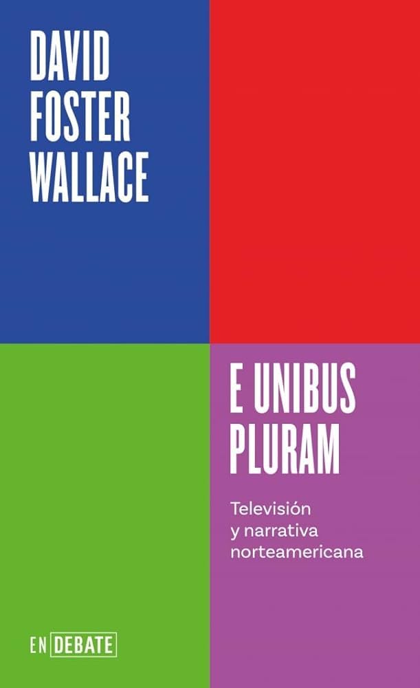 David Foster Wallace, Javier Calvo Perales;: E unibus pluram (Paperback, Español language, 2025, DEBATE)