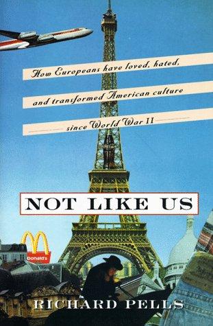 Richard H. Pells: Not Like Us (1998, Basic Books)