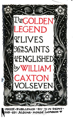 William Caxton, Jacobus de Voragine: The Golden Legend: Or, Lives Of The Saints (1900, J.M. Dent and Co.)